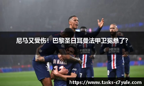 尼马又受伤！巴黎圣日耳曼法甲卫冕悬了？