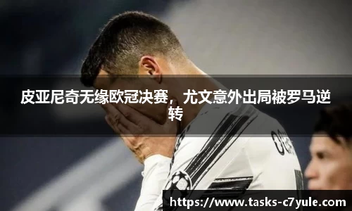 皮亚尼奇无缘欧冠决赛，尤文意外出局被罗马逆转