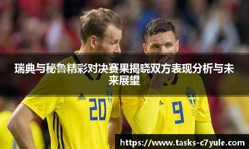 瑞典与秘鲁精彩对决赛果揭晓双方表现分析与未来展望